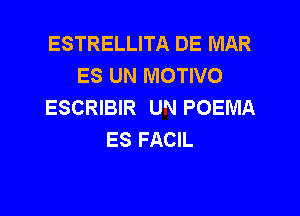 ESTRELLITA DE MAR
ES UN MOTIVO
ESCRIBIR U'NI POEMA
ES FACIL