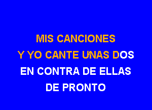 PIDIERON QUE CANTARA
MIS CANCIONES
Y Y0 CANTE UNAS DOS
EN CONTRA DE ELLAS