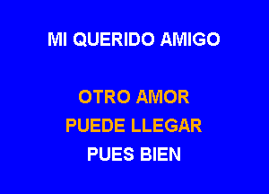 Ml QUERIDO AMIGO

OTRO AMOR
PUEDE LLEGAR
PUES BIEN