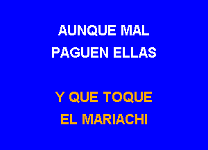 AUNQUE MAL
PAGUEN ELLAS

Y QUE TOQUE
EL MARIACHI