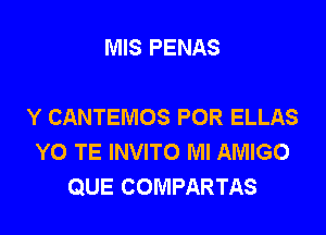 MIS PENAS

Y CANTEMOS POR ELLAS

YO TE INVITO MI AMIGO
QUE COMPARTAS