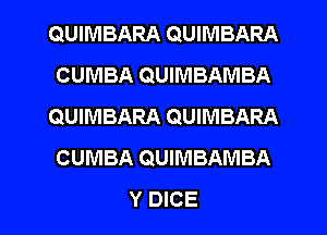 QUIMBARA QUIMBARA
CUMBA QUIMBAMBA
QUIMBARA QUIMBARA
CUMBA QUIMBAMBA

Y DICE l