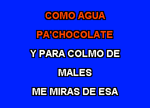 Y PARA COLMO DE

MALES
ME MIRAS DE ESA