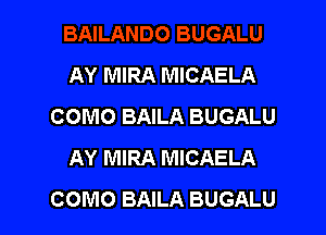 AY MIRA MICAELA
COMO BAILA BUGALU

AY MIRA MICAELA
COMO BAILA BUGALU