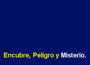 Encubre, Peligro y Misterio.