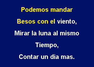 Podemos mandar
Besos con el viento,

Mirar la luna al mismo

Tiempo,

Contar un dia mas.