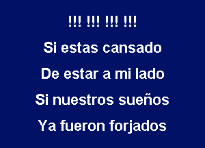 H! H! H! H!
Si estas cansado

De estar a mi lado

Si nuestros suel1os

Ya fueron forjados