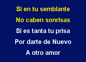 Si en tu semblante

No caben sonrisas

Si es tanta tu prisa

Por darte de Nuevo

A otro amor