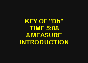 KEY OF Db
TIME 5z08

8MEASURE
INTRODUCTION