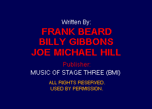 MUSIC OF STAGE THREE (BMI)

ALL RIGHTS RESERVED
USED BY PERMISSION