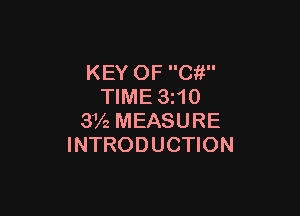 KEY OF Cit
TIME 3110

3V2 MEASURE
INTRODUCTION