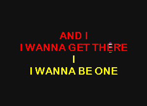 I
IWANNA BE ONE