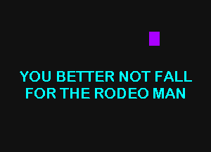 YOU BETTER NOT FALL
FOR THE RODEO MAN