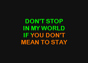 DON'T STOP
IN MY WORLD

IFYOU DON'T
MEAN TO STAY