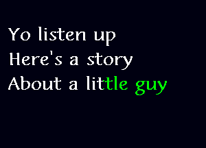 Yo listen up
Here's a story

About a little guy