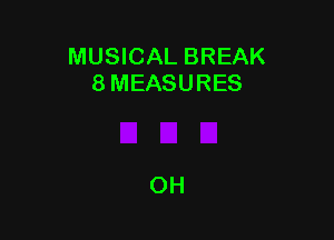 MUSICAL BREAK
8 MEASURES