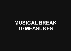 MUSICAL BREAK

10 MEASURES