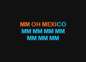 MM OH MEXICO

MM MM MM MM
MM MM MM