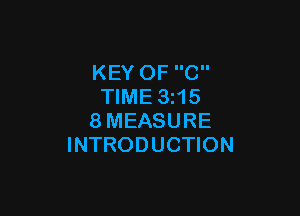KEY OF C
TIME 3215

8MEASURE
INTRODUCTION