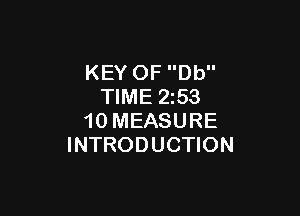KEY OF Db
TIME 2253

10 MEASURE
INTRODUCTION