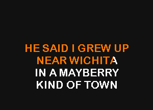 HE SAID I GREW UP

NEAR WICHITA
IN A MAYBERRY
KIND OF TOWN