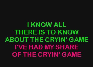 IKNOW ALL
THERE IS TO KNOW

ABOUT THE CRYIN' GAME