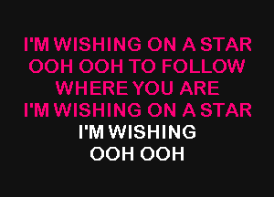 I'M WISHING
OOH OOH