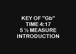 KEY OF Gb
TIME4z17

51A MEASURE
INTRODUCTION