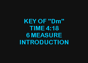 KEY OF Dm
TIME4z18

6MEASURE
INTRODUCTION