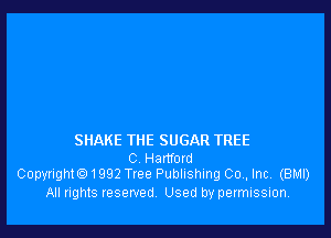 SHAKE THE SUGAR TREE

C Hartford
Copyright. 1992 Tree Publishing 00,, Inc. (BMI)

All rights reserved Used by permission.