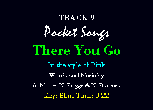 TRACK 9

podtd 504?

There You Go

In the style of Pmk
Words and Mumc by
A Moore, K. Brigsa 3x K Burruu

Key Bbm Tune 3 22