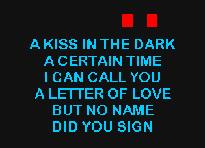 A KISS IN THE DARK
A CERTAIN TIME
I CAN CALL YOU
A LE'ITER OF LOVE
BUT NO NAME

DIDYOU SIGN l