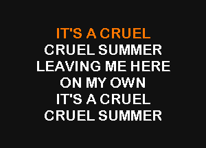 rTSACRUEL
CRUELSUMMER
LEAVING ME HERE
ONNWCWWQ
TTSACRUEL

CRUELSUMMER l