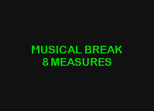 MUSICAL BREAK

8MEASURES