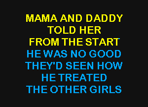 MAMA AND DADDY
TOLD HER
FROM THE START
HE WAS NO GOOD
THEY'D SEEN HOW
HE TREATED

THEOTHER GIRLS l