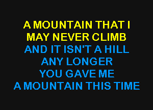 A MOUNTAIN THATI
MAY NEVER CLIMB