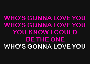 WHO'S GONNA LOVE YOU