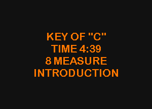 KEY OF C
TIME4z39

8MEASURE
INTRODUCTION