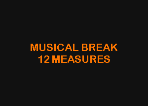 MUSICAL BREAK

1 2 MEASURES