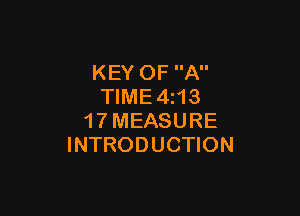 KEY OF A
TlME4i13

1 7 MEASURE
INTRODUCTION