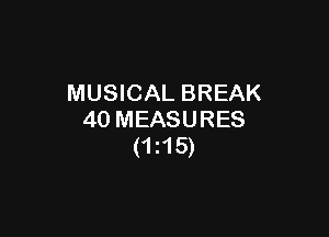MUSICAL BREAK

4o MEASURES
(1215)
