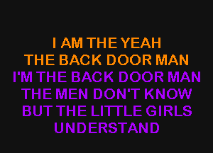 I AM THE YEAH
THE BACK DOOR MAN