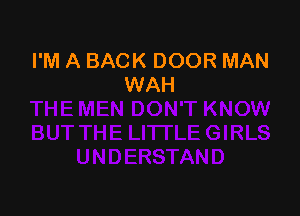 I'M A BACK DOOR MAN
WAH