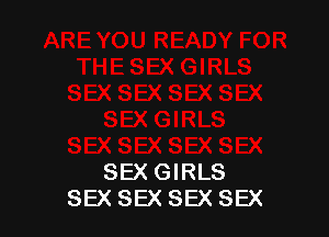 SEX GIRLS
SEX SEX SEX SEX
