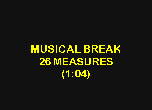 MUSICAL BREAK

26 MEASURES
(1104)