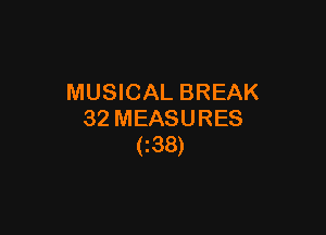 MUSICAL BREAK

32 MEASURES
(Z38)