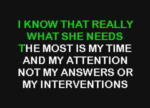 I KNOW THAT REALLY
WHAT SHE NEEDS
THEMOST IS MY TIME
AND MY ATTENTION
NOT MY ANSWERS 0R
MY INTERVENTIONS