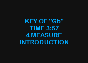 KEY OF Gb
TIME 3257

4MEASURE
INTRODUCTION