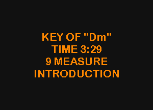 KEY OF Dm
TIME 329

9 MEASURE
INTRODUCTION