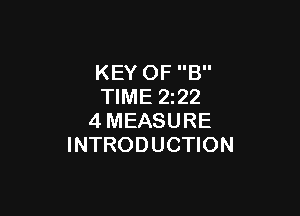 KEY OF B
TIME 2222

4MEASURE
INTRODUCTION